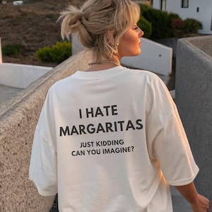 I Hate Margaritas Just Kidding Can you Imagine TShirt - Meme Graphic T-Shirt, Sarcastic Drinking Shirt, Cocktail Gift, Funny Margarita Lover