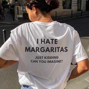 I Hate Margaritas Just Kidding Can You Imagine Tee -  Funny Fiesta Shirt, Cinco de Mayo Top, Girls Night Drinking Outfit, Tequila Lover Gift