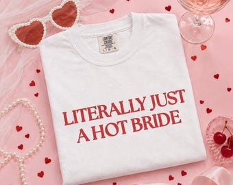 Literally Just a Hot Bride Shirt, Bachelorette Tee, Bach Weekend Outfit