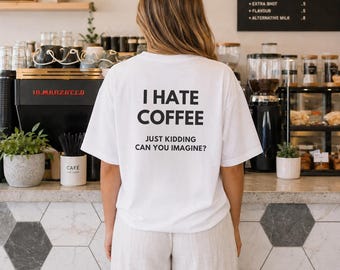 I Hate Coffee Just Kidding Shirt, Barista Tee, Coffee Shop Shirt, Cafe Girl Gift, Funny Coffee Top