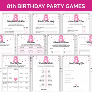 May include: A set of printable party games for an 8th birthday. The games include "Who Knows Her Best", "Who To Host Likely", "Never Have I Ever", "Think Fast", "Charades", "Finish Her Phrase", "Would She Rather", "Find The Guest", "Word Jumble", and "Dear Birthday Girl".