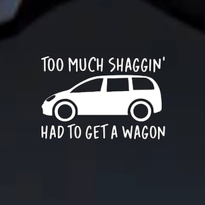 Too Much Shaggin Had To Get A Wagon Minivan Mama Mom Decal Car Truck Laptop Tumbler Cooler