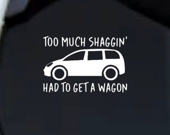 Too Much Shaggin Had To Get A Wagon Minivan Mama Mom Decal Car Truck Laptop Tumbler Cooler