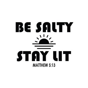 May include: Black and white graphic design with the text "Be Salty Stay Lit" and the scripture reference "Matthew 5:13". The graphic features a stylized sun setting over a horizon.