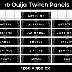 Puede incluir: 16 paneles de Twitch en blanco y negro con temática de tablero Ouija. Cada panel tiene una etiqueta de texto diferente, como "Acerca de mí", "Redes sociales", "Lista de reproducción", "Suscribirse", "Lista de deseos", "Comandos", "Reglas del chat", "Juegos", "Emojis", "Créditos", "Contacto", "Discord", "Programación", "Donar", "Especificaciones" y "Preguntas frecuentes". Los paneles son de 1200 x 300 píxeles.