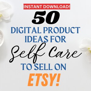 May include: A white background with white orchids and small bowls of white salt. Text reads "INSTANT DOWNLOAD! 50 DIGITAL PRODUCT IDEAS FOR Self Care TO SELL ON ETSY!"