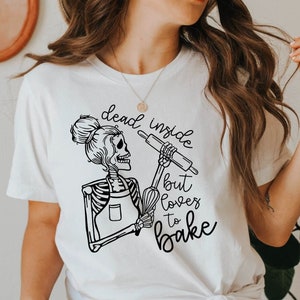 Dead Inside But Loves to Bake Shirt - Baking Shirt, Baking T-Shirt, Baking Mom Shirt, Gift for Baker, Baking Gift, Skeleton Baking Shirt