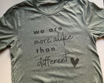 More Alike Than Different Shirt,  Advocacy Shirt, Awareness Shirt, Be a Good Human Shirt, Kindness Matters Shirt, Be Kind to All Shirt