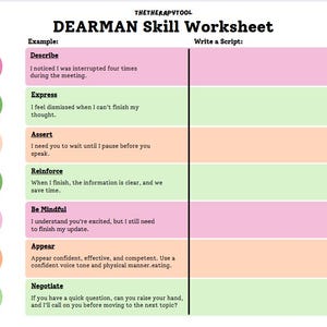 May include: A DEARMAN Skill Worksheet with a pink, green, and orange color scheme. The worksheet includes examples and prompts for writing scripts related to communication skills. The text includes the words: Describe, Express, Assert, Reinforce, Be Mindful, Appear, and Negotiate.