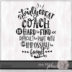 May include: Black and white text graphic that reads "Truly Great Coach is hard to find, difficult to part with and impossible to forget".