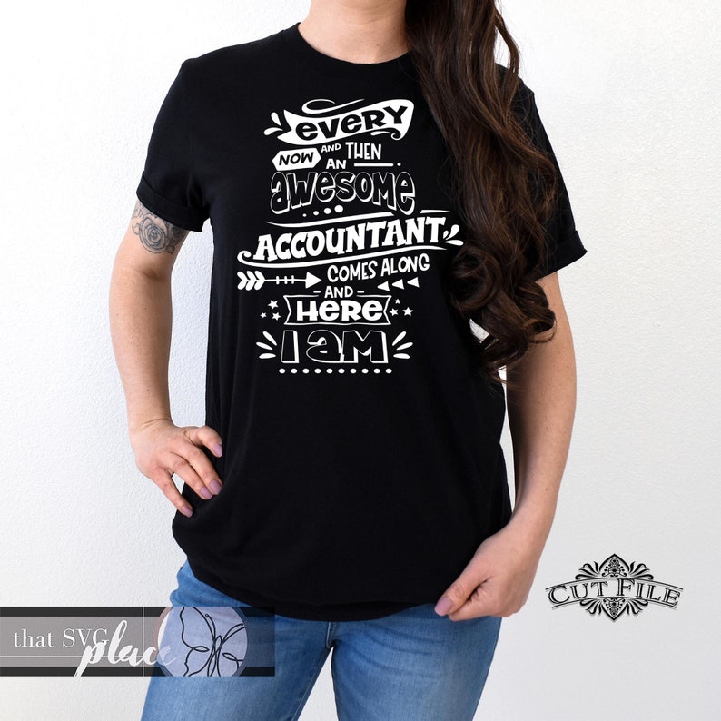 May include: Black t-shirt with white text that reads "Every now and then an awesome accountant comes along and here I am".