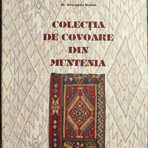 Colecția de covoare din Muntenia, Dr. Georgeta Stoica. Romanian edition about the Collection of carpets from Muntenia region of Romania