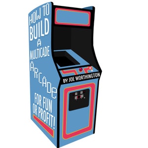 May include: A blue and black arcade cabinet with the text "How to Build a Multicade Arcade for Fun or Profit!" and "By Joe Worthington" on the side.