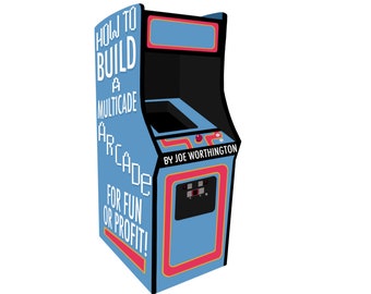 How to Build a Multicade Arcade for Fun or Profit!