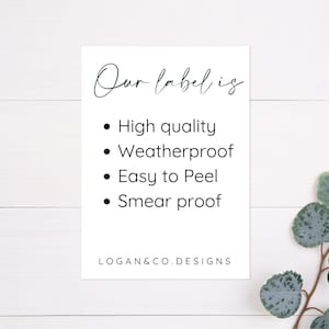 May include: White card with black text that reads "Our label is" followed by a list of bullet points: High quality, Weatherproof, Easy to Peel, Smear proof. The card also has the text "LOGAN & CO. DESIGNS" at the bottom.