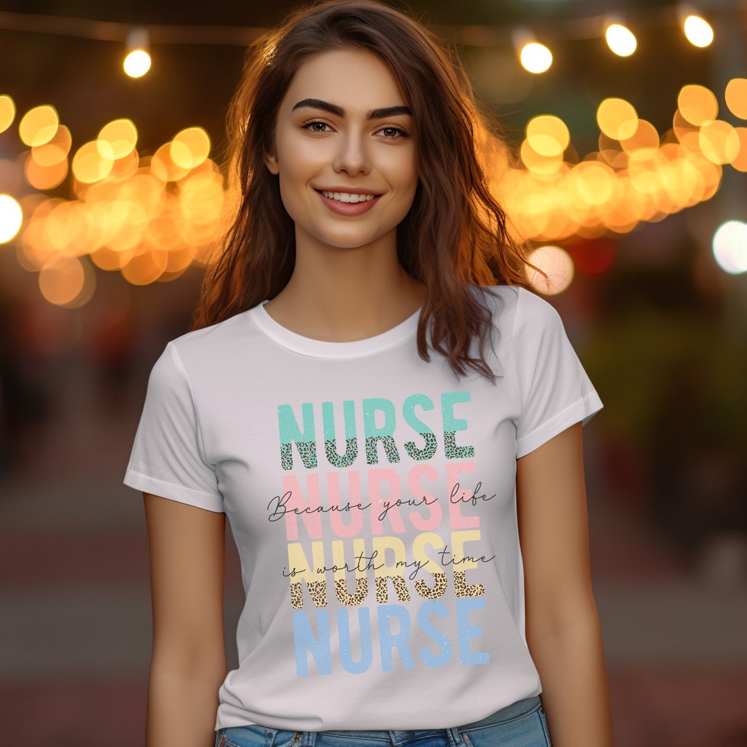 Because Your Life is Worth My Time Nurse Tshirt Nurse Shirt Etsy