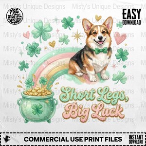 May include: A digital design featuring a corgi wearing a green bow tie, sitting on a rainbow. The design includes a pot of gold, shamrocks, and the text "Short Legs, Big Luck."