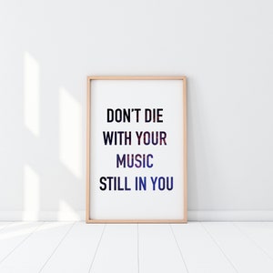 Don't die with your music still in you, motivational quote