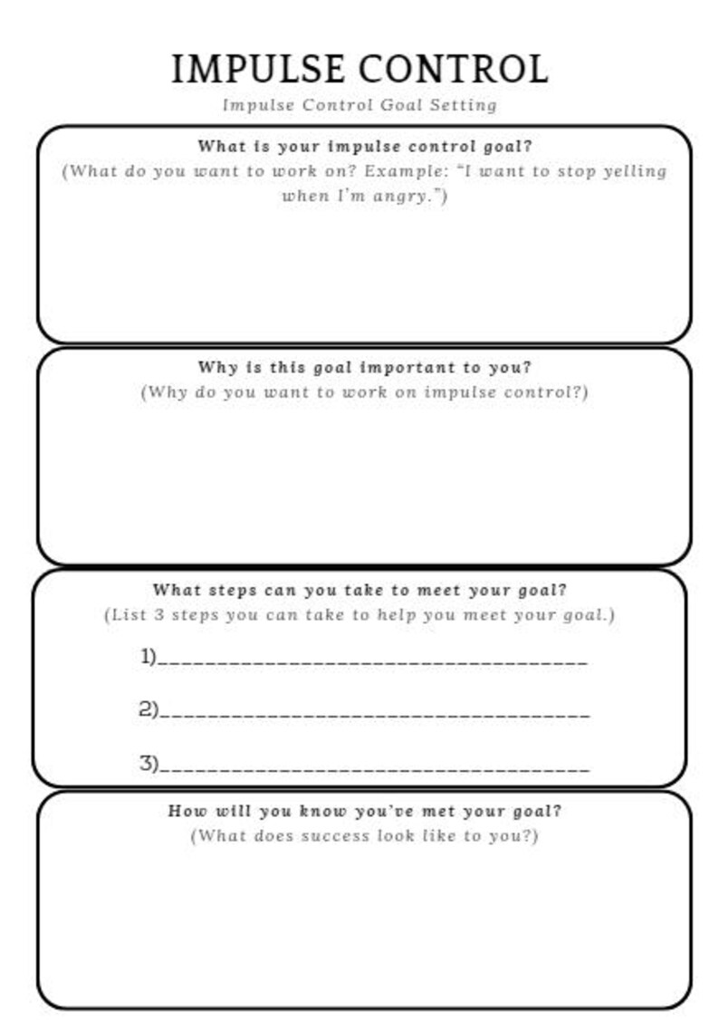K&ouml;nnte beinhalten: Ein druckbares Arbeitsblatt mit dem Titel "Impulskontrolle" in Schwarzwei&szlig;. Das Arbeitsblatt enth&auml;lt vier Abschnitte: "Was ist Ihr Impulskontrollziel?", "Warum ist dieses Ziel wichtig f&uuml;r Sie?", "Welche Schritte k&ouml;nnen Sie unternehmen, um Ihr Ziel zu erreichen?" und "Woran erkennen Sie, dass Sie Ihr Ziel erreicht haben?"