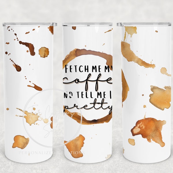 Tumbler PNG, Fetch Me My Coffee and Tell Me I'm Pretty, Tumbler Wrap, 20oz Skinny Tumbler, Sublimation Design, Tumbler Design, Coffee