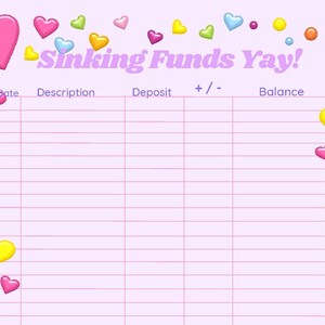 May include: A printable pink and white budget tracker with the title "Sinking Funds Yay!" and columns for date, description, deposit, +/- and balance. The tracker is decorated with colorful hearts and confetti.