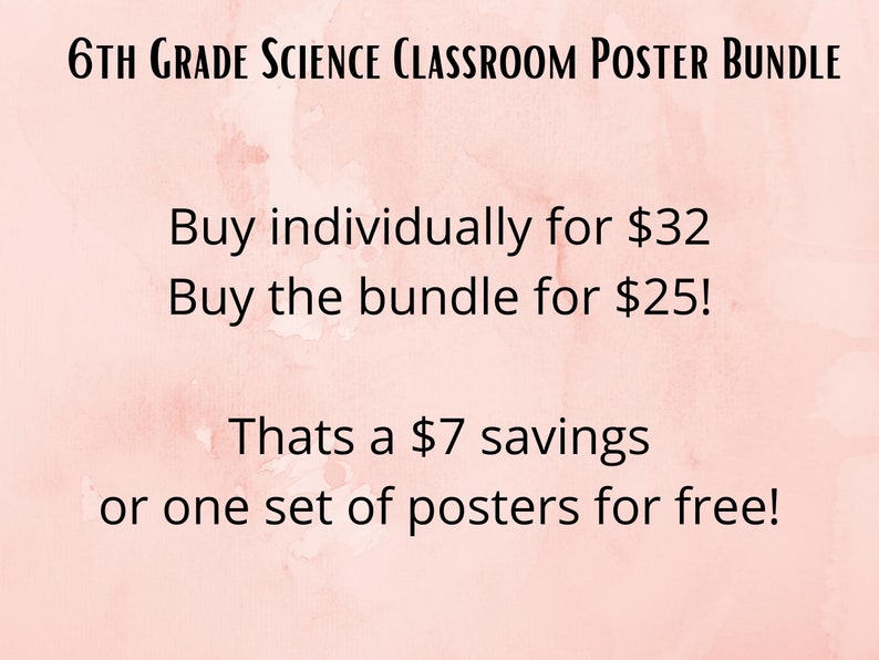 May include: A pink watercolor background with white text that reads "6TH GRADE SCIENCE CLASSROOM POSTER BUNDLE"  "Buy individually for $32"  "Buy the bundle for $25!"  "Thats a $7 savings or one set of posters for free!"