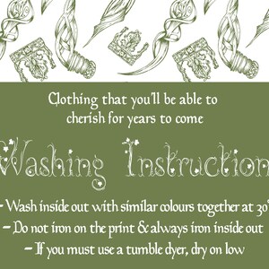 May include: Green background with white text that reads "Clothing that you'll be able to cherish for years to come" and "Washing Instructions". The instructions are: "Wash inside out with similar colours together at 30&deg;c", "Do not iron on the print & always iron inside out", and "If you must use a tumble dyer, dry on low".