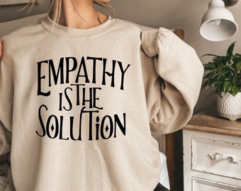 Empathy Is the Solution Sweatshirt, Be Kind T Shirt Inspirational Shirt, Be Kind, Kind T-Shirt, Positive Quote Women Unisex Shirt Sweatshirt