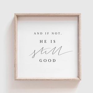 May include: A framed print with the text "And if not, he is still good" in a simple black font on a white background.