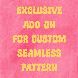 May include: Pink background with yellow text that reads "EXCLUSIVE ADD ON FOR CUSTOM SEAMLESS PATTERN". The text is in a retro, bubble-style font, and the background has a watercolor texture.