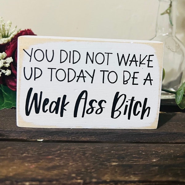 Weak Ass Bitch Mini Wood Block Sign - Tiered Tray Decor - Funny - Sarcastic Gift - Motivational Bathroom Vanity Decor - Gift for Her - Shelf