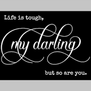 Life is tough my darling but so are you SVG