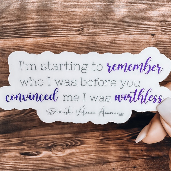 Domestic Violence Awareness Sticker - Remember Who I Am Before You Convinced Me I Was Worthless - Emotional Abuse - Narcissistic Abuse