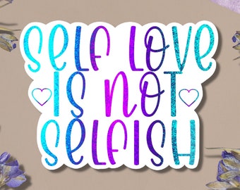 Self Love Is Not Selfish Sticker, Mental Health Sticker, Inspiration Sticker, Empowering Gift for Therapist, Inspiration Teacher Gift