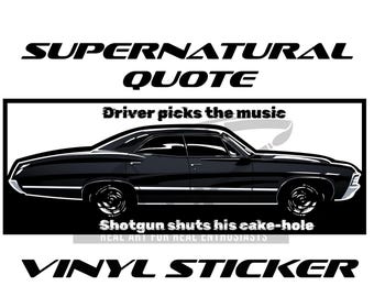 May include: Black vinyl sticker featuring a black classic car with the text "SUPERNATURAL QUOTE" above and "Driver picks the music" and "Shotgun shuts his cake-hole" below the car. The sticker also includes the text "VINYL STICKER".