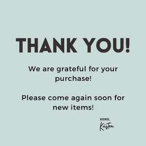 May include: Thank you! We are grateful for your purchase! Please come again soon for new items! XOXO, Kristen