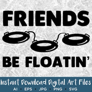 Friends Be Floating SVG, PNG, Vector Art, Bachelorette River Trip, River Trip File, Tubing, Float the River, Group Shirt Design
