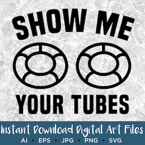 Show Me Your Tubes SVG, PNG, Vector Art, Funny River Trip Design, Cut File, Black, Tubing, Float the River