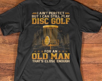 Funny Disc Golf Shirt Vintage Disc Golf Lover Shirt I Ain't Perfect But I Can Still Play Disc Golf For An Old Man Shirt Disc Golf Lover Gift