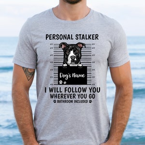 Personalized Dog Love Shirt Personal Stalker I Will Follow You Shirt Dog Mom Shirt Custom Dog&#39;s Name Image Shirt Best Dog Dad Ever Shirt