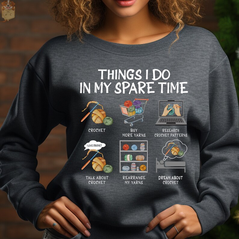May include: A gray sweatshirt with the text "Things I do in my spare time" and illustrations of crocheting, buying yarn, researching crochet patterns, talking about crochet, rearranging yarn, and dreaming about crochet.