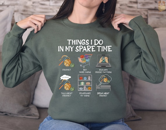 Funny Crochet Sweatshirt Crochet Lover Gift Crochet Love Sweatshirt Things I Do In My Spare Time Crochet Sweatshirt Yarns Lover Sweatshirt