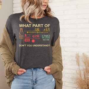 Vintage Photography Love Shirt Funny Photographer Shirt Photographer Gift What Part Of Don&#39;t You Understand Shirt Retro Camera Lover Shirt