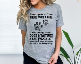 Funny Dogs And Tattoos Love Shirt Vintage Tattoo Love Shirt Once Upon A Time There Was A Girl Loved Dogs And Tattoos Shirt Tattoo Lover Gift