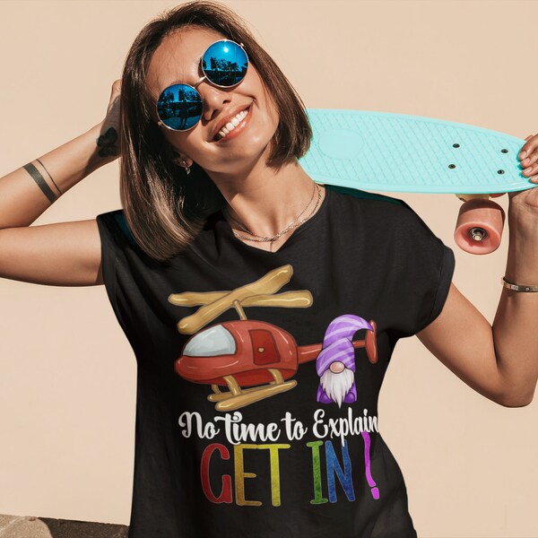 No Time to Explain, GET IN ! | Silly Funny Tee | Crazy Meaningless Nonsense Tee | Says It All Tee