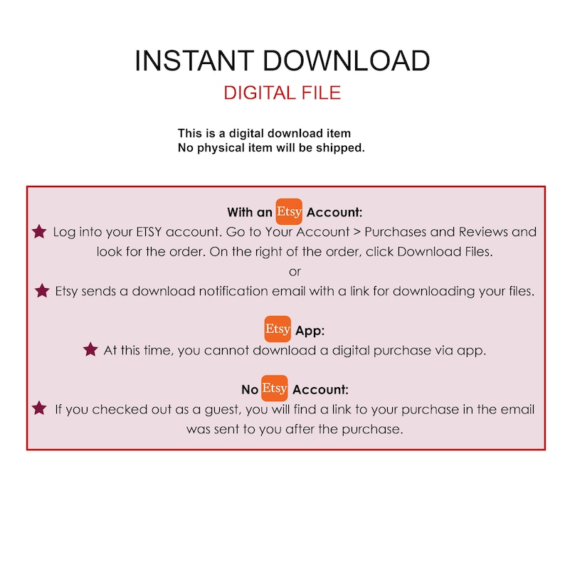 May include: A graphic with instructions on how to download a digital purchase from Etsy. The graphic includes the text "INSTANT DOWNLOAD", "DIGITAL FILE", "With an Etsy Account", "Etsy App", and "No Etsy Account".