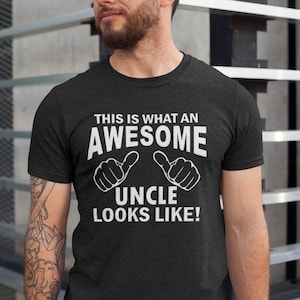 This Is What An Awesome Uncle Looks Like T Shirt, New Uncle Shirt , Gift for Uncle , Fathers Day Shirts, Fathers Day Gifts, Gifts For Uncle