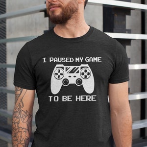 I Paused My Game to Be Here Gaming Unisex Shirt, Gaming Shirt, Funny Video Gamer Shirt, Gamer Gift, Funny Gaming Shirts, to Be Here Shirt,