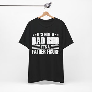 It&#39;s Not a Dad Bod It&#39;s a Father Figure Shirt, Father&#39;s Day Tshirt, Father Figure Shirt, Dad Bod Shirt, It&#39;s Not Dad Bod, Fathers Day Gift