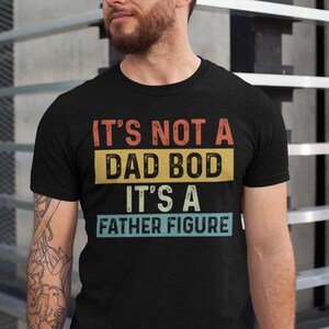 It&#39;s Not a Dad Bod It&#39;s a Father Figure Shirt, Father&#39;s Day Tshirt, Father Figure Shirt, Dad Bod Shirt, It&#39;s Not Dad Bod, Fathers Day Gift